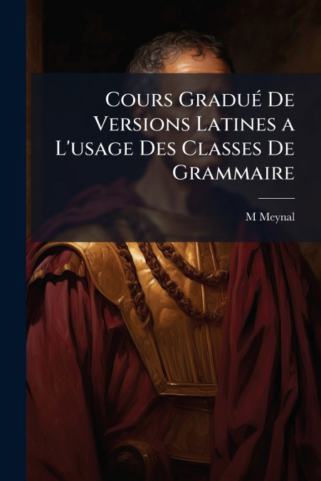 Cours Gradué De Versions Latines a L’usage Des Classes De Grammaire