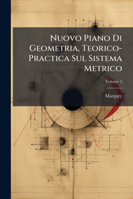 Nuovo Piano Di Geometria, Teorico-Practica Sul Sistema Metrico; Volume 2