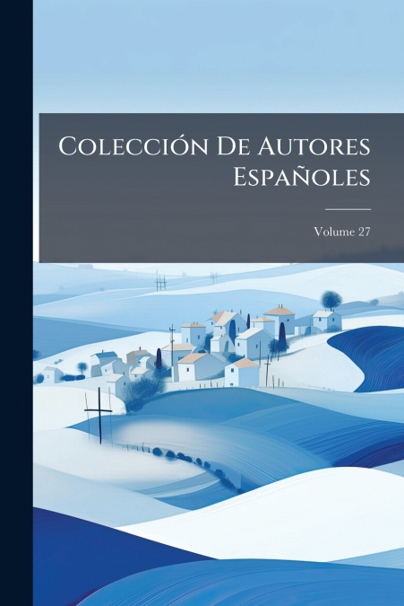 Colección De Autores Españoles; Volume 27