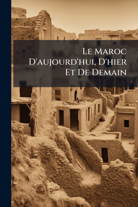 Le Maroc D’aujourd’hui, D’hier Et De Demain