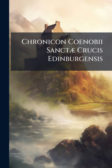 Chronicon Coenobii Sanctæ Crucis Edinburgensis