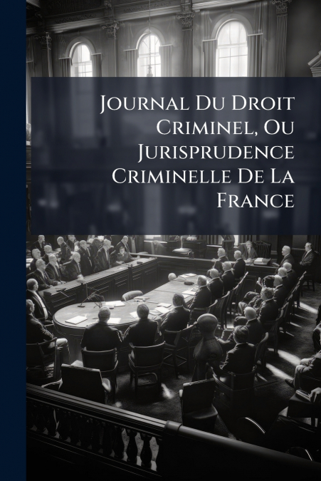 Journal Du Droit Criminel, Ou Jurisprudence Criminelle De La France