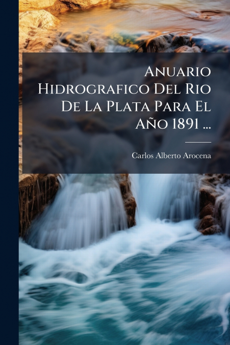 Anuario Hidrografico Del Rio De La Plata Para El Año 1891 ...