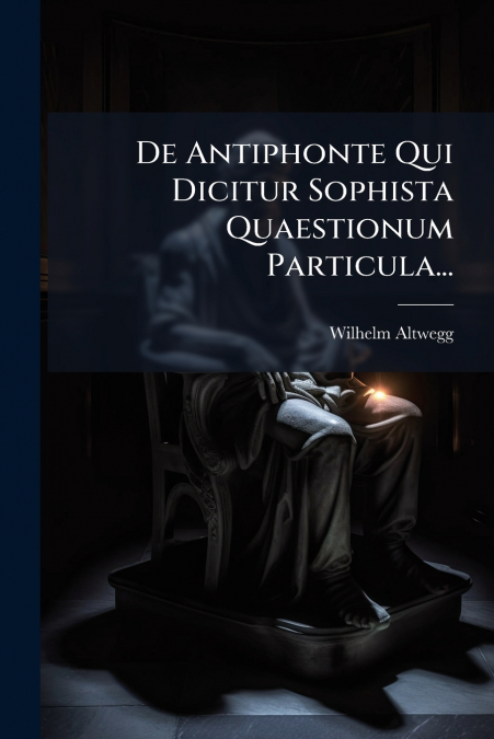 De Antiphonte Qui Dicitur Sophista Quaestionum Particula...