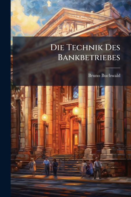 Die Technik Des Bankbetriebes
