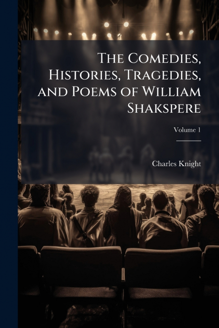 The Comedies, Histories, Tragedies, and Poems of William Shakspere; Volume 1