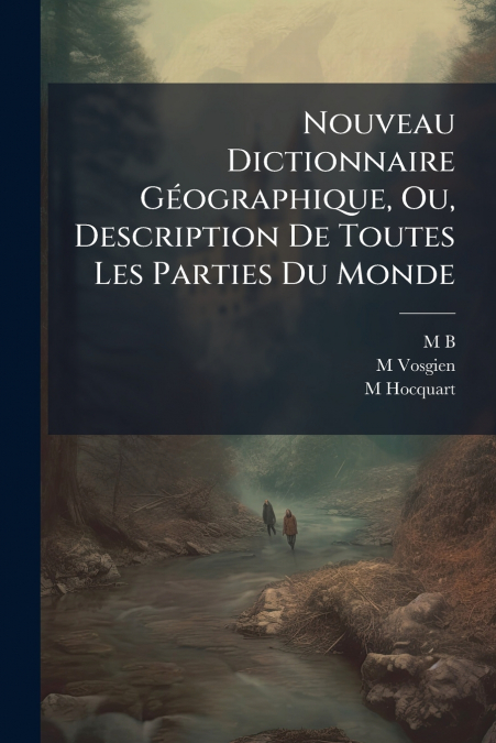 Nouveau Dictionnaire Géographique, Ou, Description De Toutes Les Parties Du Monde