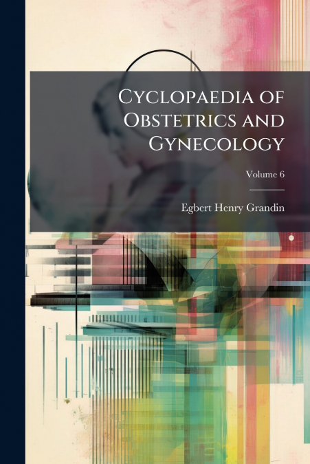 Cyclopaedia of Obstetrics and Gynecology; Volume 6