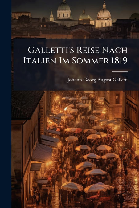 Galletti’s Reise Nach Italien Im Sommer 1819