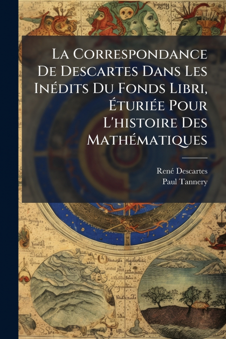 La Correspondance De Descartes Dans Les Inédits Du Fonds Libri, Éturiée Pour L’histoire Des Mathématiques