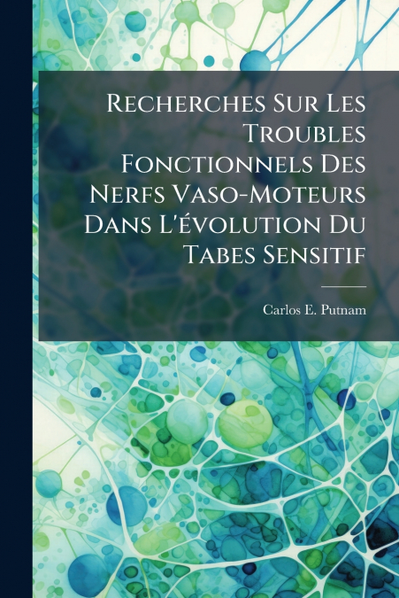 Recherches Sur Les Troubles Fonctionnels Des Nerfs Vaso-Moteurs Dans L’évolution Du Tabes Sensitif