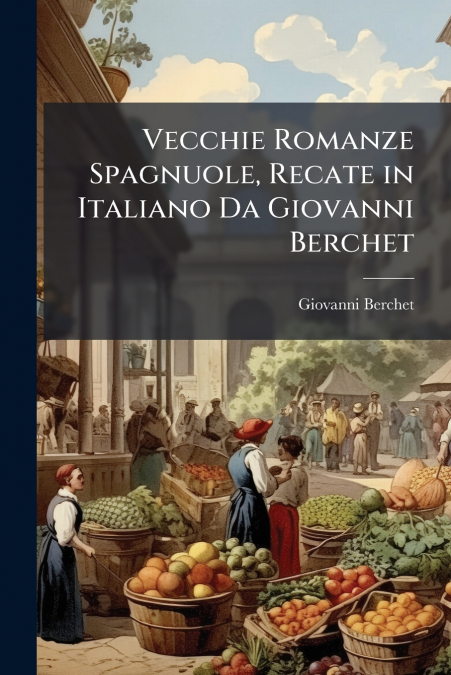 Vecchie Romanze Spagnuole, Recate in Italiano Da Giovanni Berchet