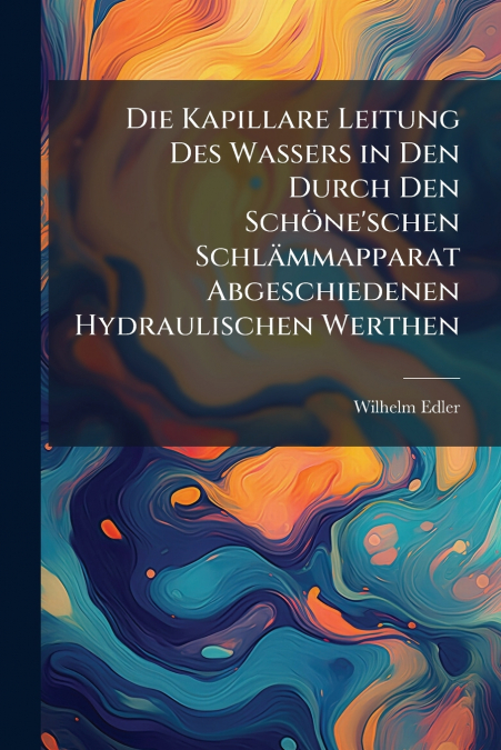 Die Kapillare Leitung Des Wassers in Den Durch Den Schöne’schen Schlämmapparat Abgeschiedenen Hydraulischen Werthen