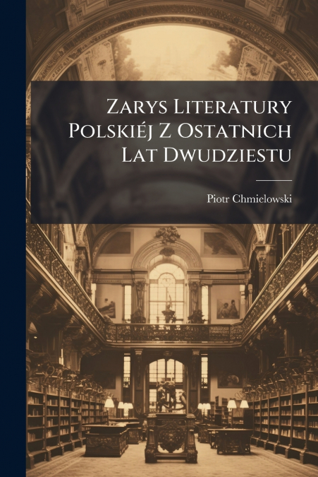 Zarys Literatury Polskiéj Z Ostatnich Lat Dwudziestu
