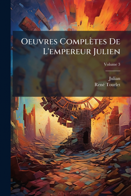 Oeuvres Complètes De L’empereur Julien; Volume 3