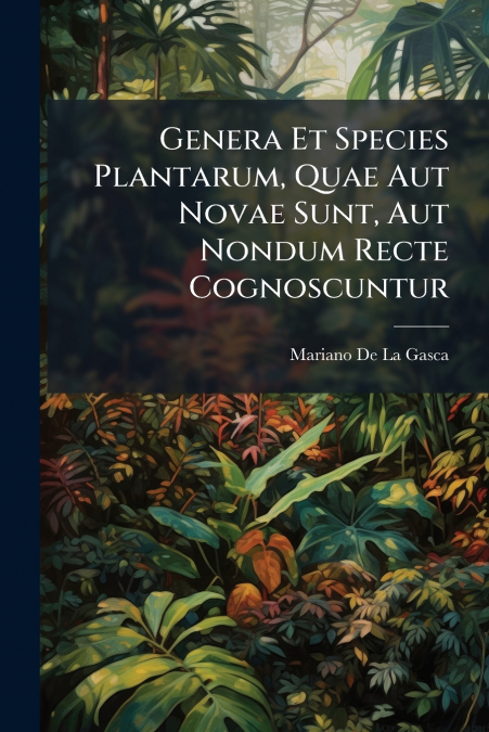 Genera Et Species Plantarum, Quae Aut Novae Sunt, Aut Nondum Recte Cognoscuntur