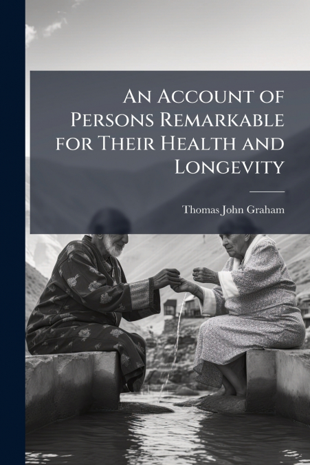 An Account of Persons Remarkable for Their Health and Longevity