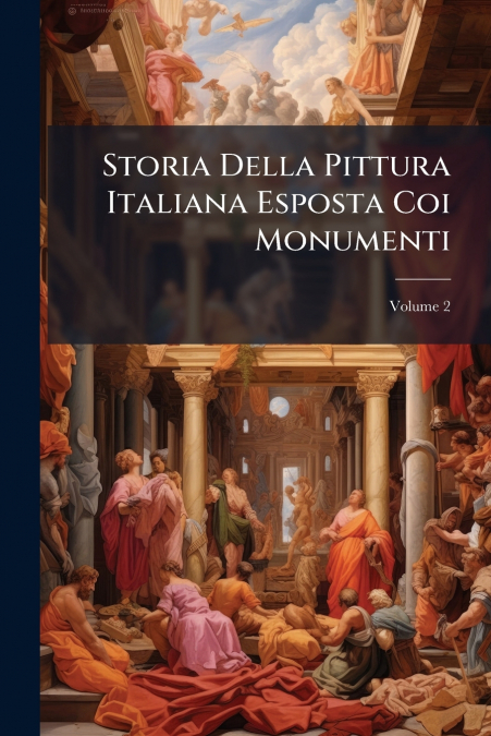 Storia Della Pittura Italiana Esposta Coi Monumenti; Volume 2
