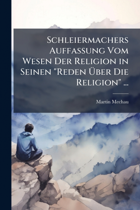 Schleiermachers Auffassung Vom Wesen Der Religion in Seinen 'Reden Über Die Religion' ...