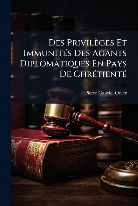 Des Privilèges Et Immunités Des Agants Diplomatiques En Pays De Chrétienté