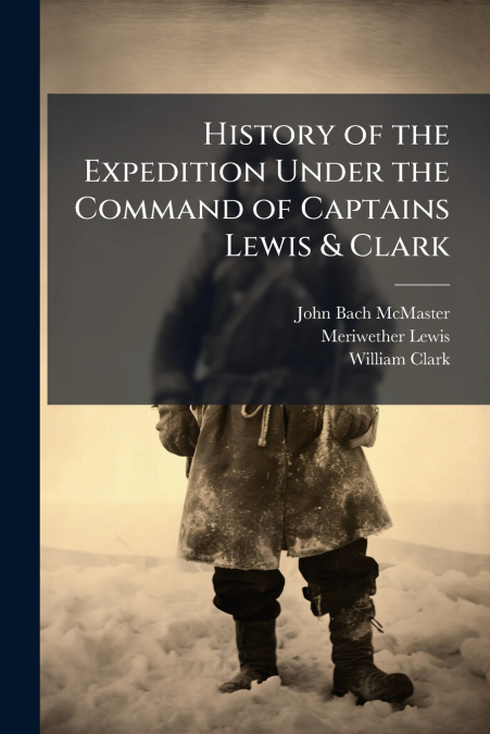 History of the Expedition Under the Command of Captains Lewis & Clark