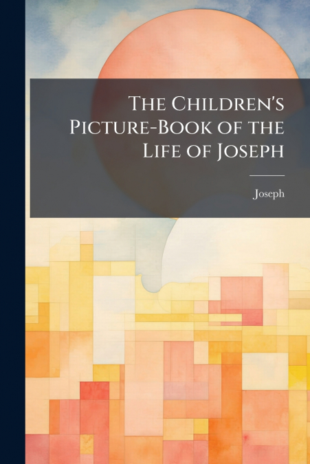 The Children’s Picture-Book of the Life of Joseph