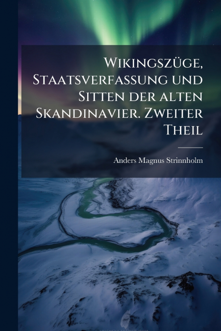 Wikingszüge, Staatsverfassung und Sitten der alten Skandinavier. Zweiter Theil