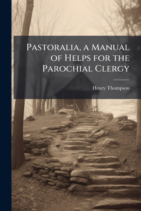 Pastoralia, a Manual of Helps for the Parochial Clergy