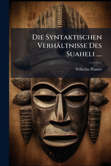 Die Syntaktischen Verhältnisse Des Suaheli ....
