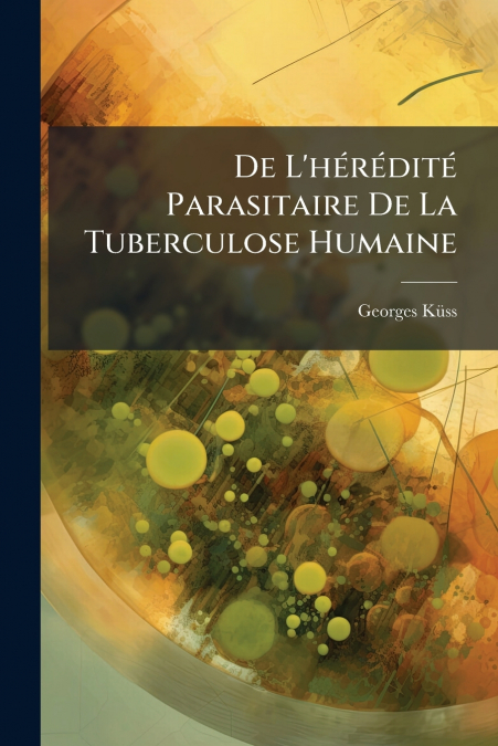 De L’hérédité Parasitaire De La Tuberculose Humaine