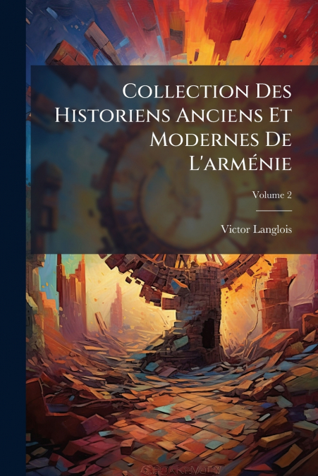 Collection Des Historiens Anciens Et Modernes De L’arménie; Volume 2
