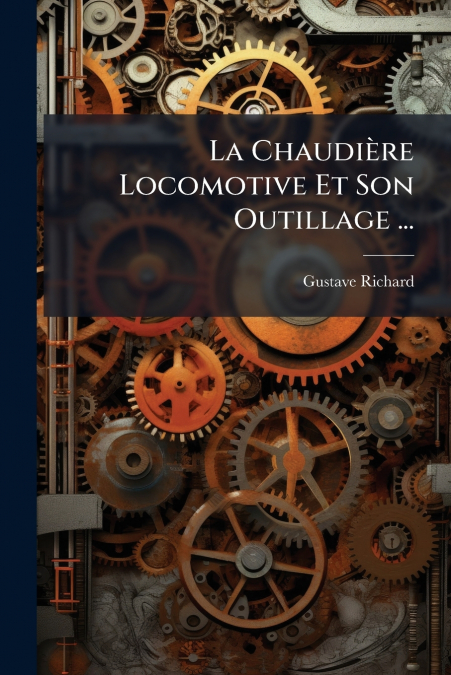 La Chaudière Locomotive Et Son Outillage ...