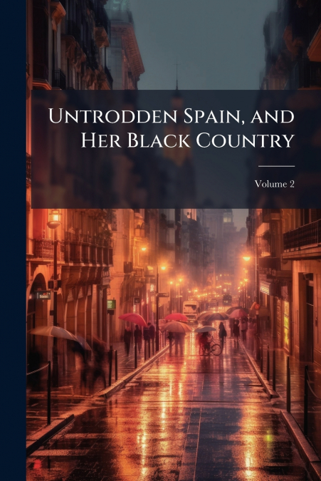 Untrodden Spain, and Her Black Country