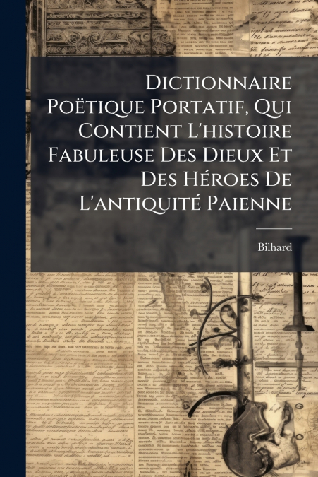 Dictionnaire Poëtique Portatif, Qui Contient L’histoire Fabuleuse Des Dieux Et Des Héroes De L’antiquité Paienne