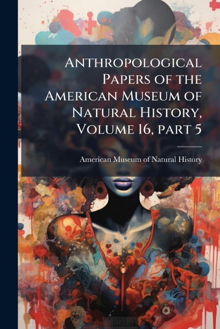 Anthropological Papers of the American Museum of Natural History, Volume 16, part 5
