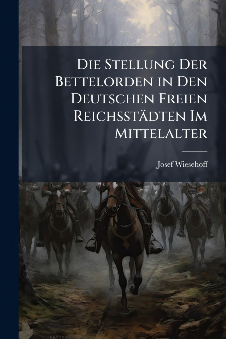 Die Stellung Der Bettelorden in Den Deutschen Freien Reichsstädten Im Mittelalter