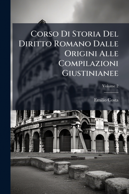 Corso Di Storia Del Diritto Romano Dalle Origini Alle Compilazioni Giustinianee; Volume 2