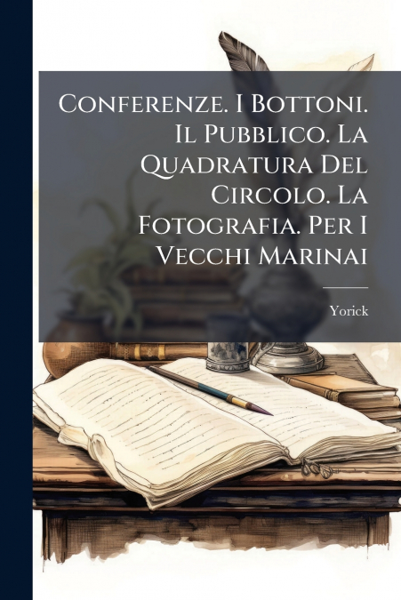 Conferenze. I Bottoni. Il Pubblico. La Quadratura Del Circolo. La Fotografia. Per I Vecchi Marinai