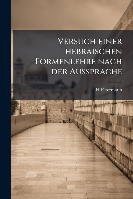Versuch einer hebraischen Formenlehre nach der Aussprache