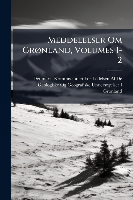 Meddelelser Om Grønland, Volumes 1-2