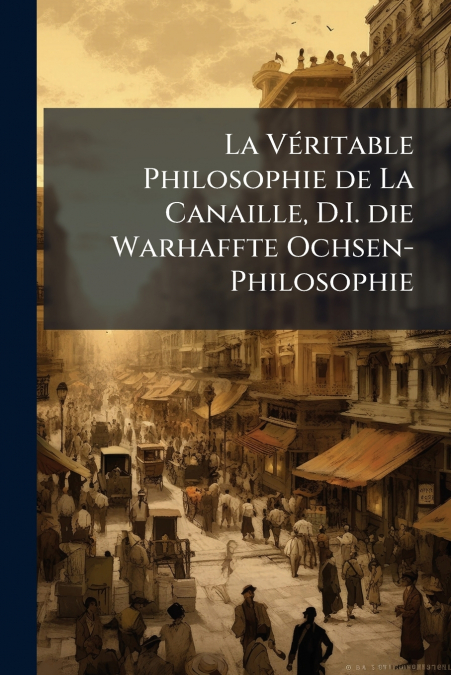 La Véritable Philosophie de La Canaille, D.I. die Warhaffte Ochsen-Philosophie