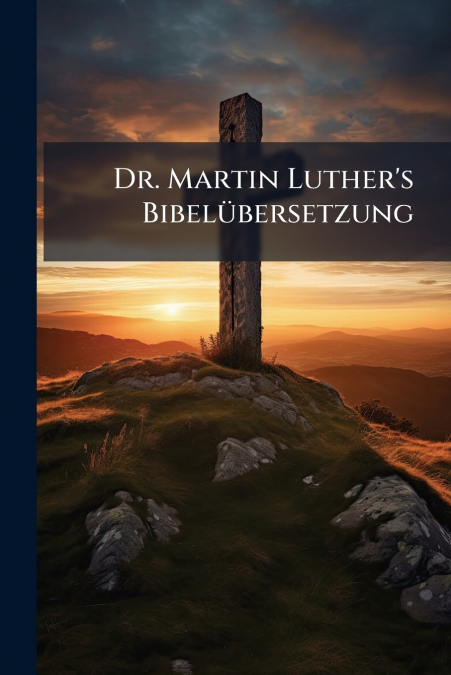 Dr. Martin Luther’s Bibelübersetzung