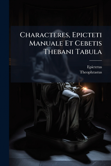 Characteres, Epicteti Manuale Et Cebetis Thebani Tabula