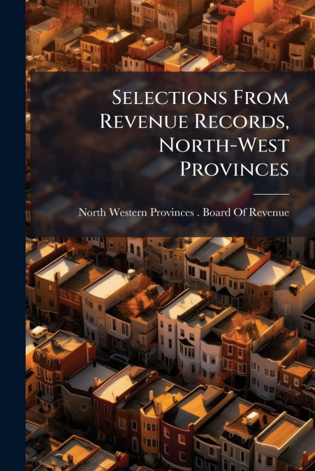 Selections From Revenue Records, North-West Provinces