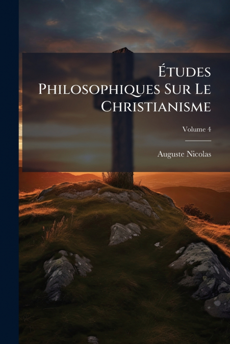 Études Philosophiques Sur Le Christianisme; Volume 4