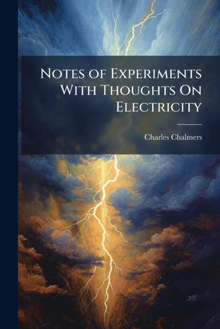 Notes of Experiments With Thoughts On Electricity