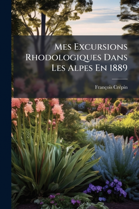 Mes Excursions Rhodologiques Dans Les Alpes En 1889