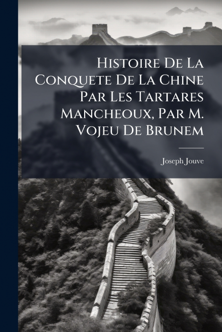 Histoire De La Conquete De La Chine Par Les Tartares Mancheoux, Par M. Vojeu De Brunem
