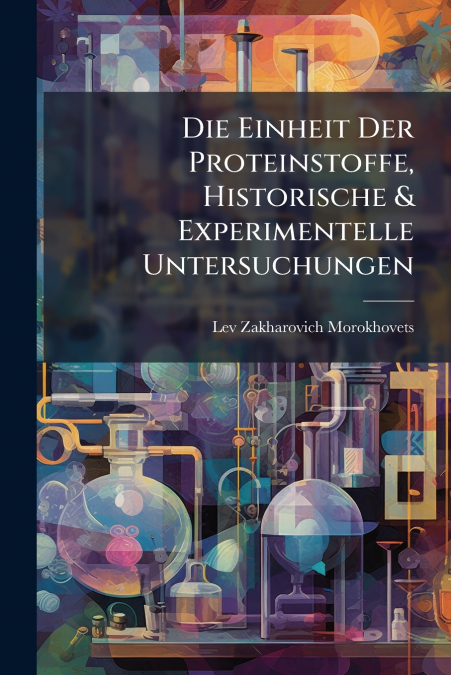 Die Einheit Der Proteinstoffe, Historische & Experimentelle Untersuchungen