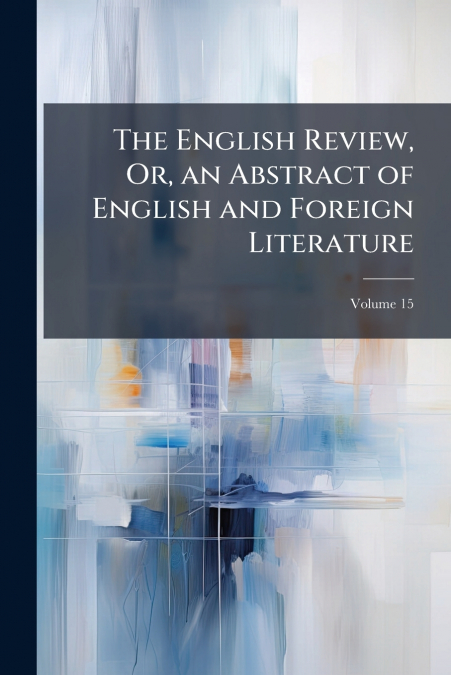 The English Review, Or, an Abstract of English and Foreign Literature; Volume 15
